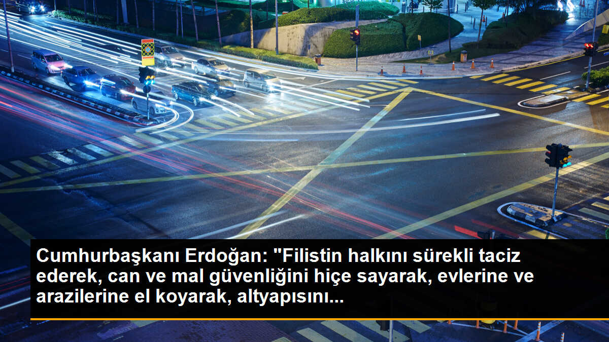 Cumhurbaşkanı Erdoğan: "Filistin halkını sürekli taciz ederek, can ve mal güvenliğini hiçe sayarak, evlerine ve arazilerine el koyarak, altyapısını...