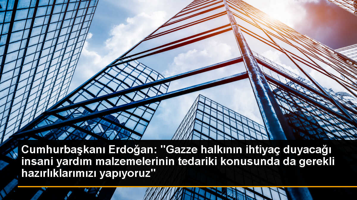 Cumhurbaşkanı Erdoğan: "Gazze halkının ihtiyaç duyacağı insani yardım malzemelerinin tedariki konusunda da gerekli hazırlıklarımızı yapıyoruz"