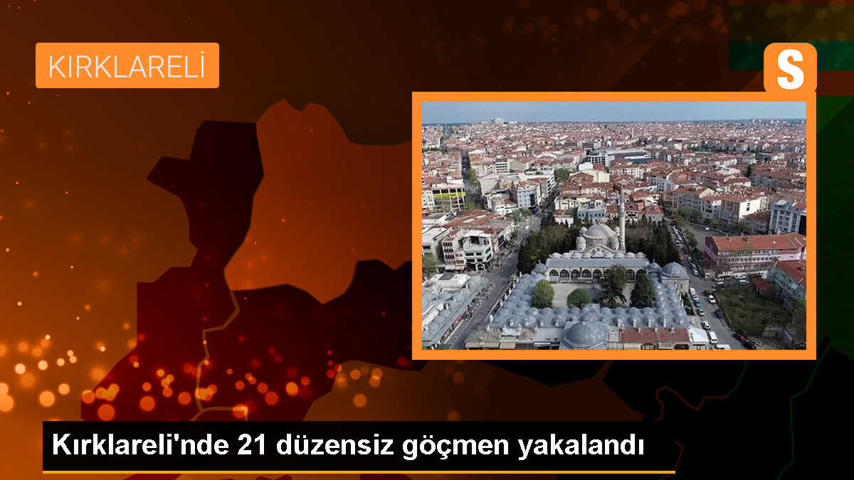 Kırklareli\'nde 21 düzensiz göçmen yakalandı