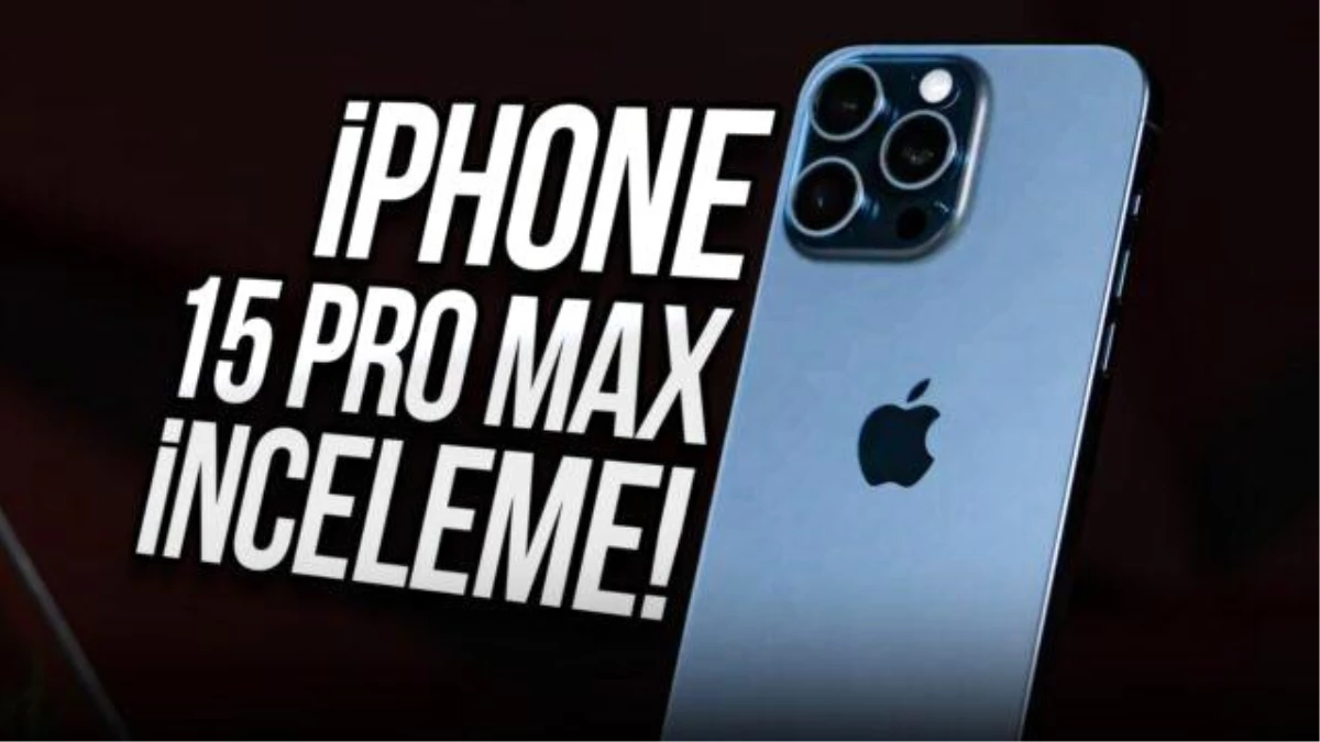 iPhone 15 Pro Max inceleme!