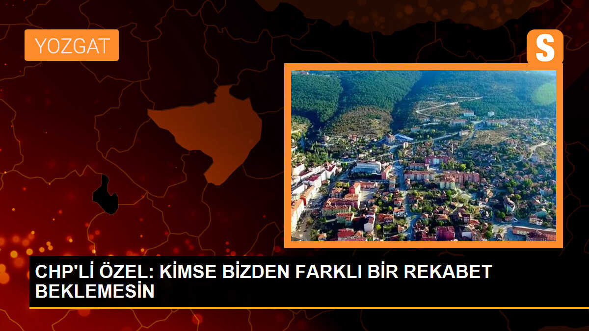 CHP Genel Başkan adayı Özel, il ziyaretlerine Yozgat\'tan başladı Açıklaması
