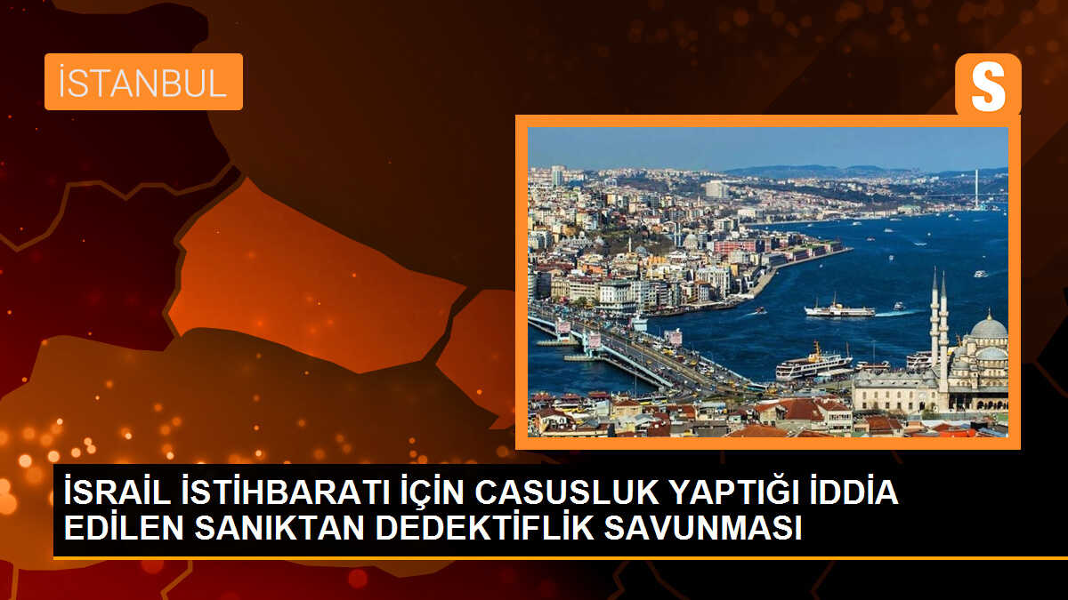 İSRAİL İSTİHBARATI İÇİN CASUSLUK YAPTIĞI İDDİA EDİLEN SANIKTAN DEDEKTİFLİK SAVUNMASI