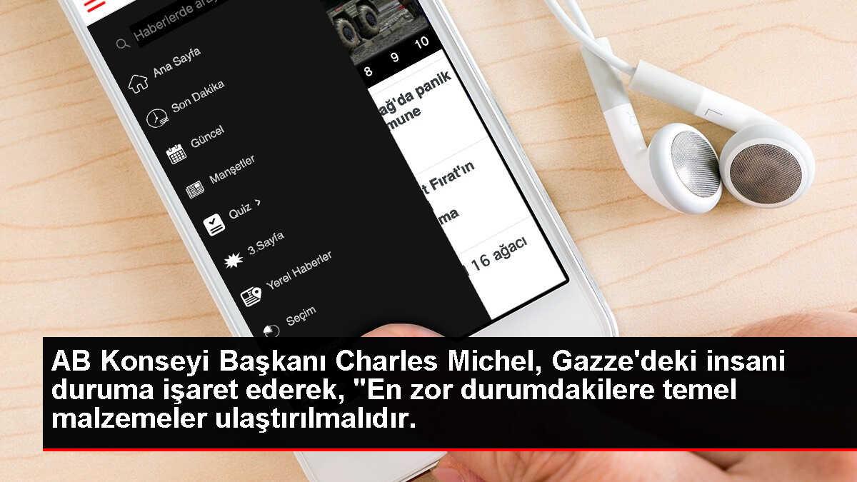 AB Konseyi Başkanı Charles Michel, Gazze'deki insani duruma işaret ederek, 'En zor durumdakilere temel malzemeler ulaştırılmalıdır.