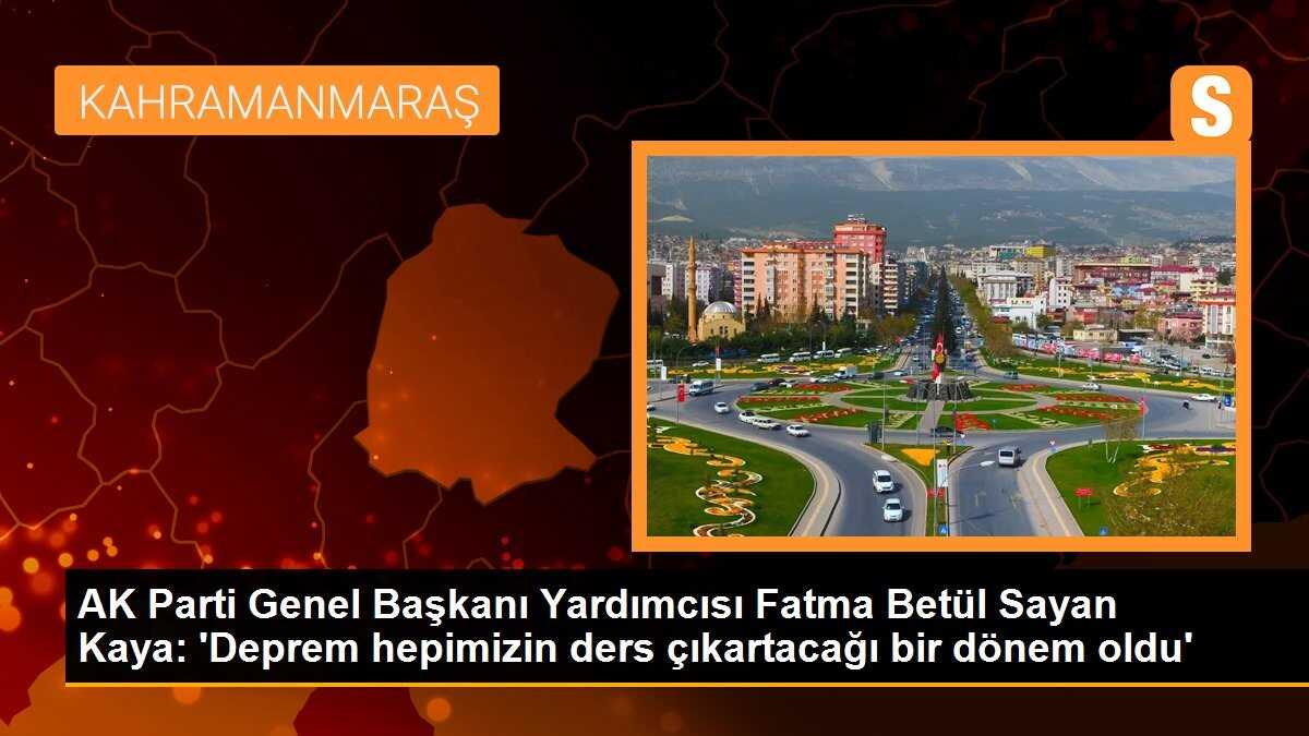 AK Parti Genel Başkanı Yardımcısı Fatma Betül Sayan Kaya: \'Deprem hepimizin ders çıkartacağı bir dönem oldu\'