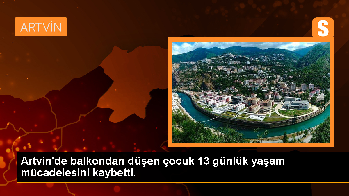 Artvin\'de balkondan düşen çocuk 13 günlük yaşam mücadelesini kaybetti.