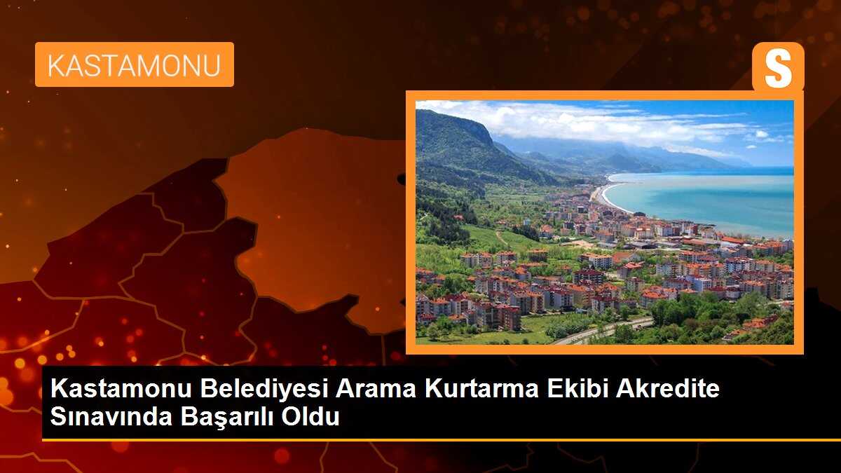 Kastamonu Belediyesi Arama Kurtarma Ekibi Akredite Sınavında Başarılı Oldu