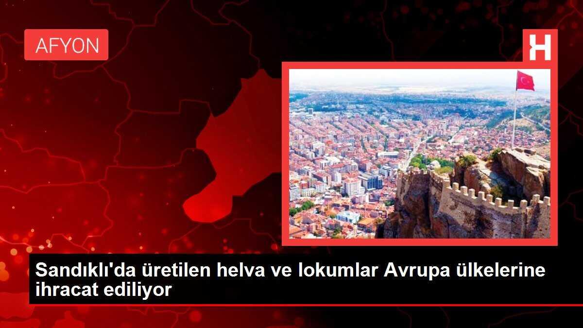 Sandıklı'da üretilen helva ve lokumlar Avrupa ülkelerine ihracat ediliyor