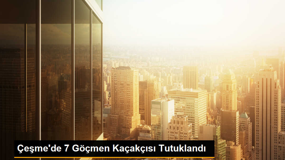 Çeşme\'de 7 Göçmen Kaçakçısı Tutuklandı