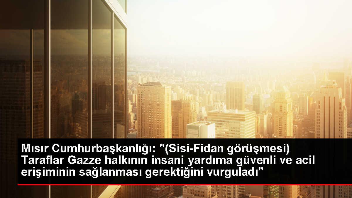 Mısır Cumhurbaşkanlığı: '(Sisi-Fidan görüşmesi) Taraflar Gazze halkının insani yardıma güvenli ve acil erişiminin sağlanması gerektiğini vurguladı'
