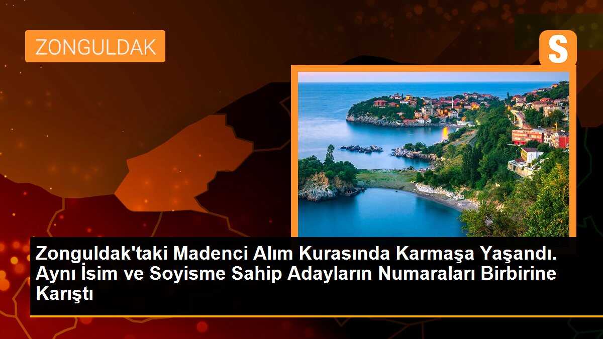 Zonguldak\'taki Madenci Alım Kurasında Karmaşa Yaşandı. Aynı İsim ve Soyisme Sahip Adayların Numaraları Birbirine Karıştı