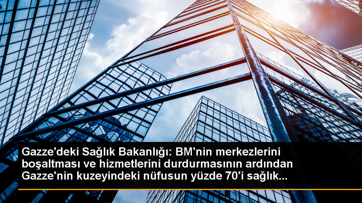 Gazze\'deki Sağlık Bakanlığı: BM\'nin merkezlerini boşaltması ve hizmetlerini durdurmasının ardından Gazze\'nin kuzeyindeki nüfusun yüzde 70\'i sağlık...
