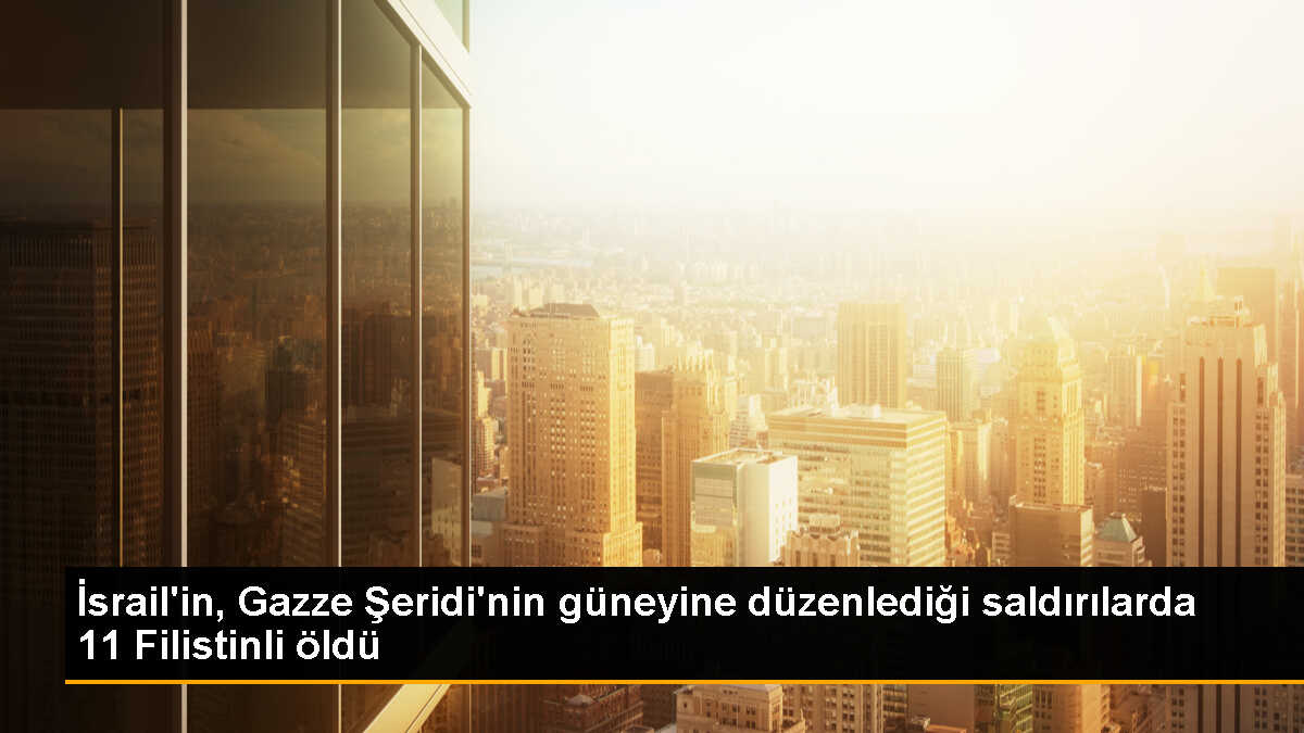 İsrail\'in saldırılarında 11 Filistinli öldü