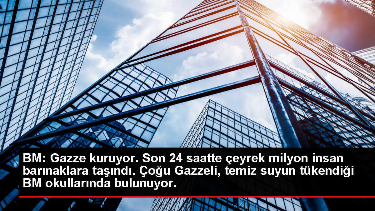 BM: Gazze kuruyor. Son 24 saatte çeyrek milyon insan barınaklara taşındı. Çoğu Gazzeli, temiz suyun tükendiği BM okullarında bulunuyor.