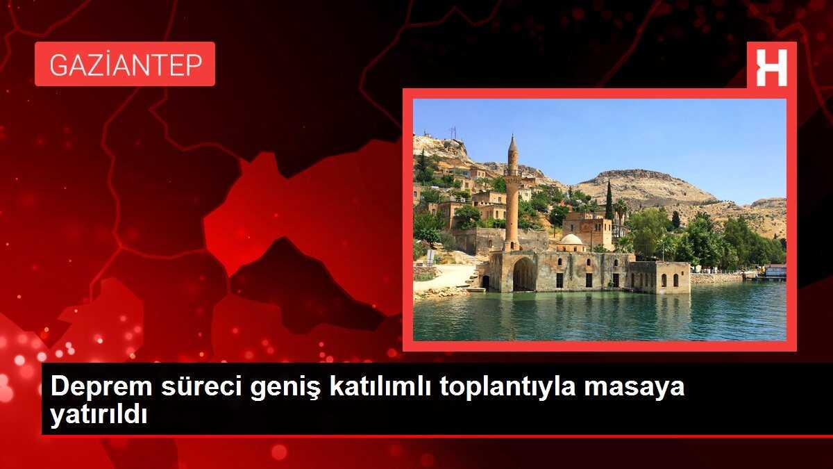 Deprem süreci geniş katılımlı toplantıyla masaya yatırıldı