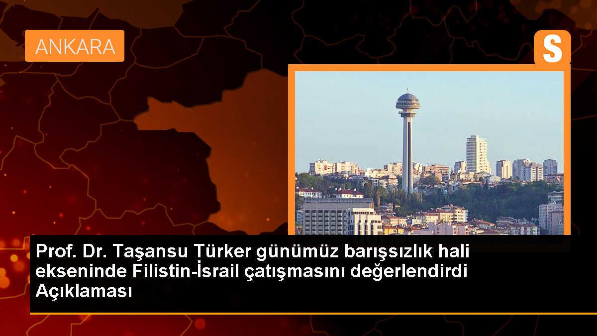 Prof. Dr. Taşansu Türker günümüz barışsızlık hali ekseninde Filistin-İsrail çatışmasını değerlendirdi Açıklaması