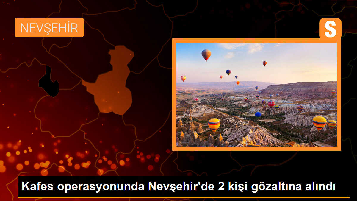 Kafes operasyonunda Nevşehir\'de 2 kişi gözaltına alındı