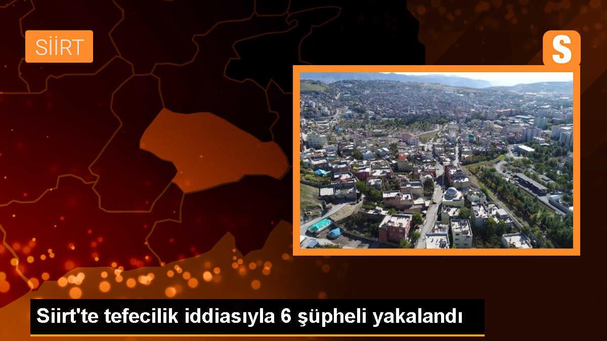 Siirt\'te Tefecilik Operasyonu: 6 Zanlı Gözaltına Alındı