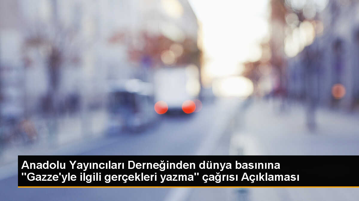 Anadolu Yayıncıları Derneği, Dünya Medyasını Gazze\'deki İsrail Saldırılarını Doğrulamaya Çağırıyor