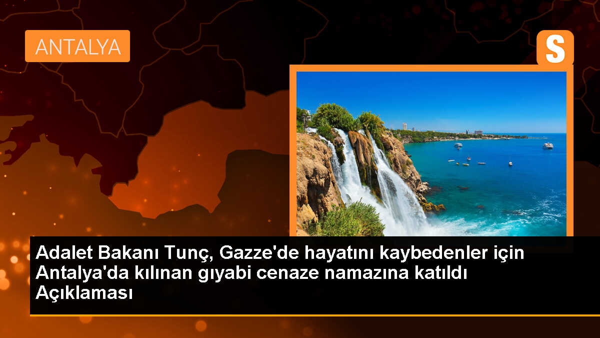 Adalet Bakanı Tunç, Gazze\'de hayatını kaybedenler için Antalya\'da kılınan gıyabi cenaze namazına katıldı Açıklaması