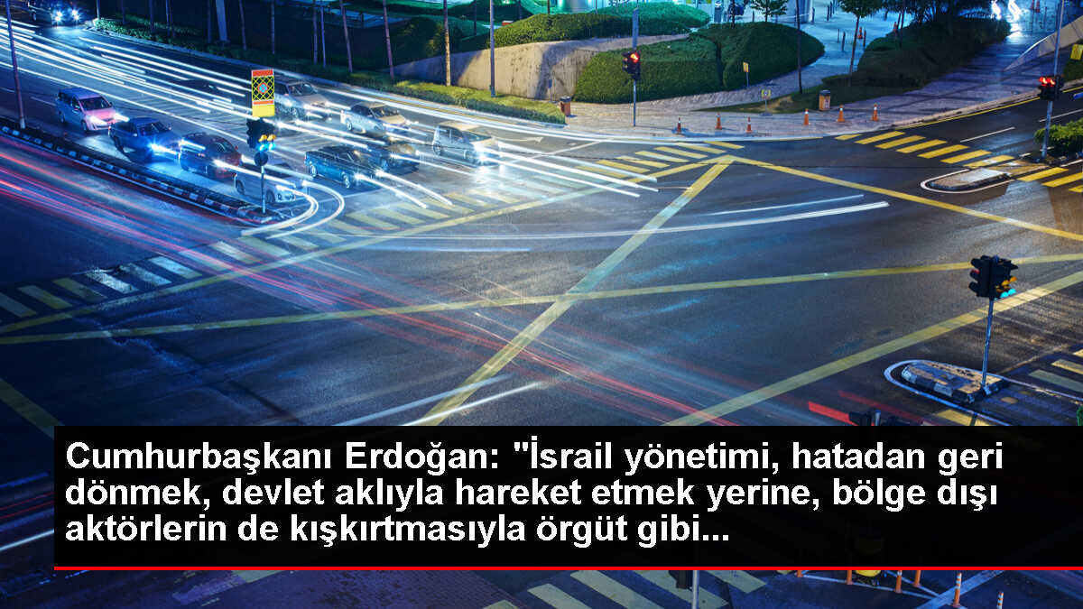 Cumhurbaşkanı Erdoğan: 'İsrail yönetimi, hatadan geri dönmek, devlet aklıyla hareket etmek yerine, bölge dışı aktörlerin de kışkırtmasıyla örgüt gibi...