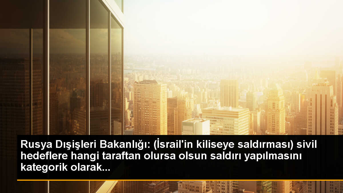 Rusya Dışişleri Bakanlığı: (İsrail\'in kiliseye saldırması) sivil hedeflere hangi taraftan olursa olsun saldırı yapılmasını kategorik olarak...