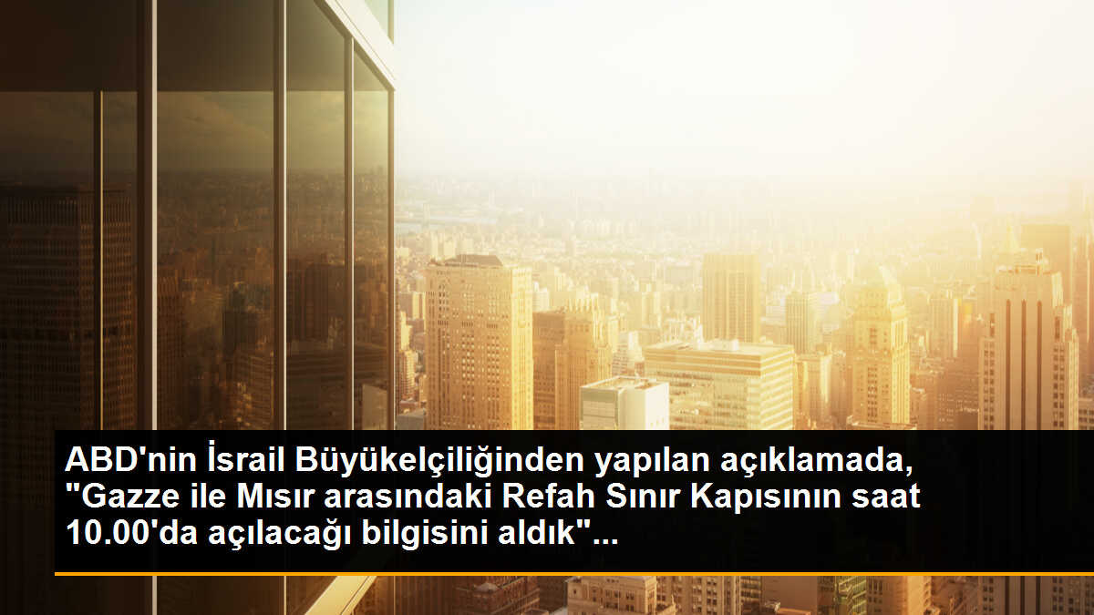 ABD\'nin İsrail Büyükelçiliğinden yapılan açıklamada, "Gazze ile Mısır arasındaki Refah Sınır Kapısının saat 10.00\'da açılacağı bilgisini aldık"...