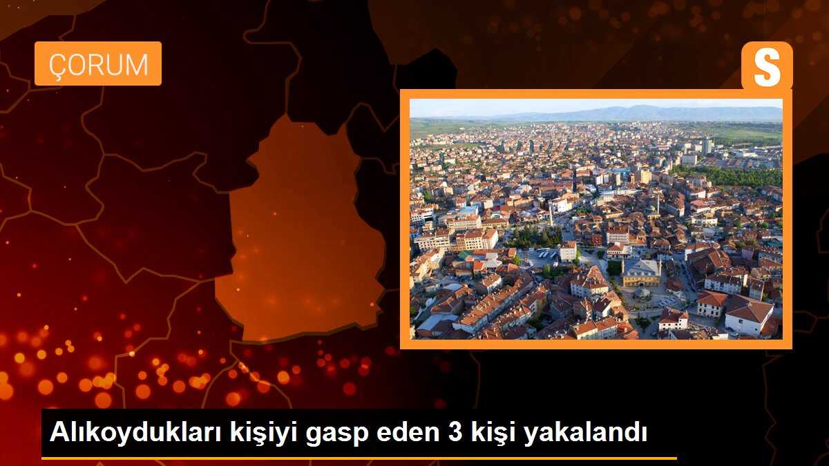 Alıkoydukları kişiyi gasp eden 3 kişi yakalandı