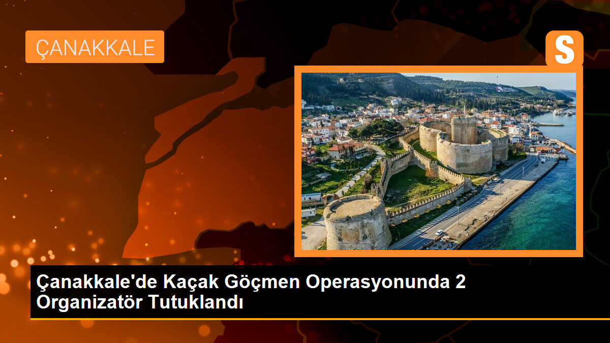 Çanakkale\'de Kaçak Göçmen Operasyonunda 2 Organizatör Tutuklandı