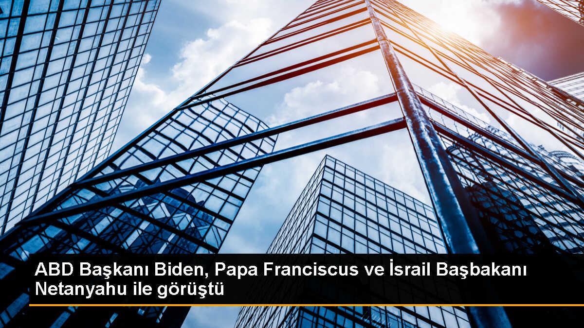 ABD Başkanı Joe Biden, Papa Franciscus ve İsrail Başbakanı Binyamin Netanyahu ile İsrail-Filistin çatışmasını ele aldı