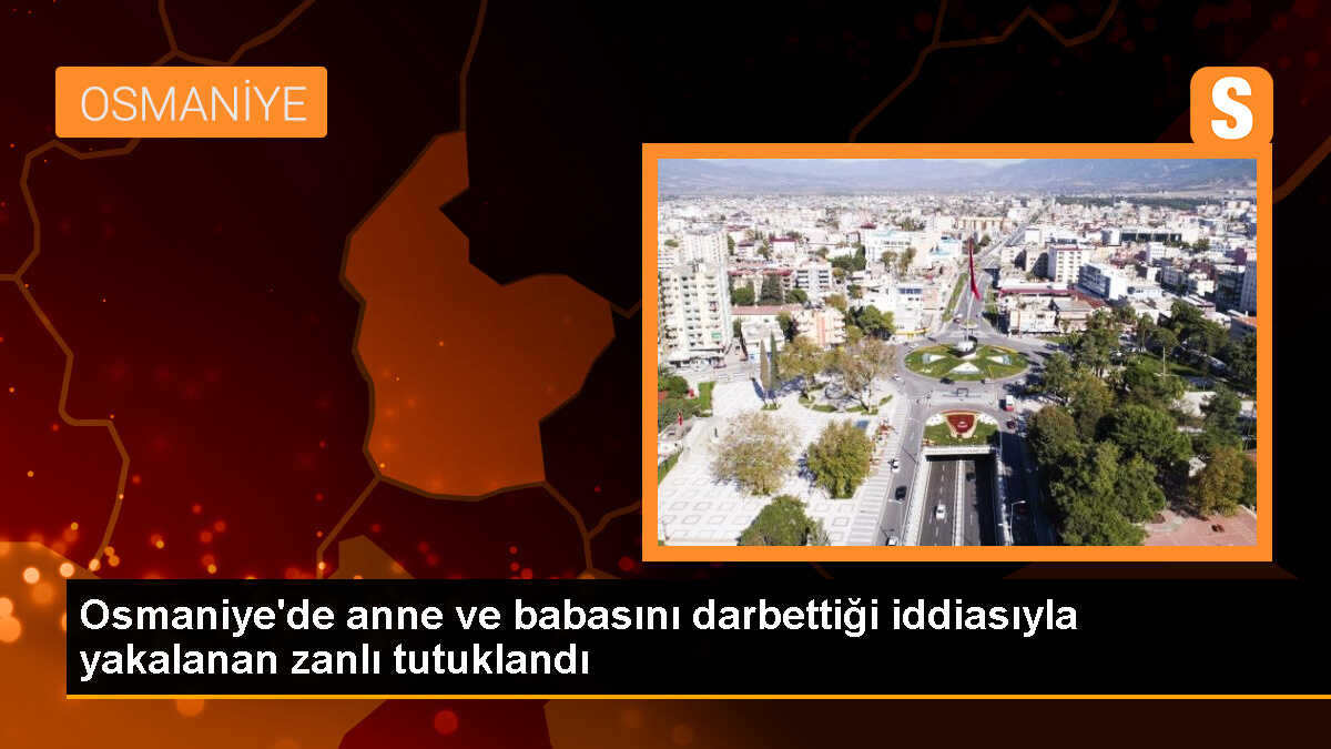Osmaniye\'de anne ve babasını darbettiği gerekçesiyle tutuklandı