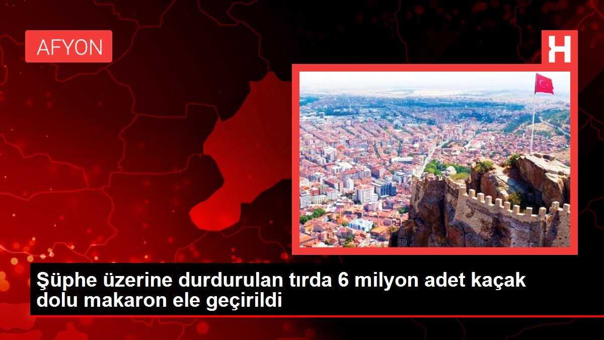 Şüphe üzerine durdurulan tırda 6 milyon adet kaçak dolu makaron ele geçirildi
