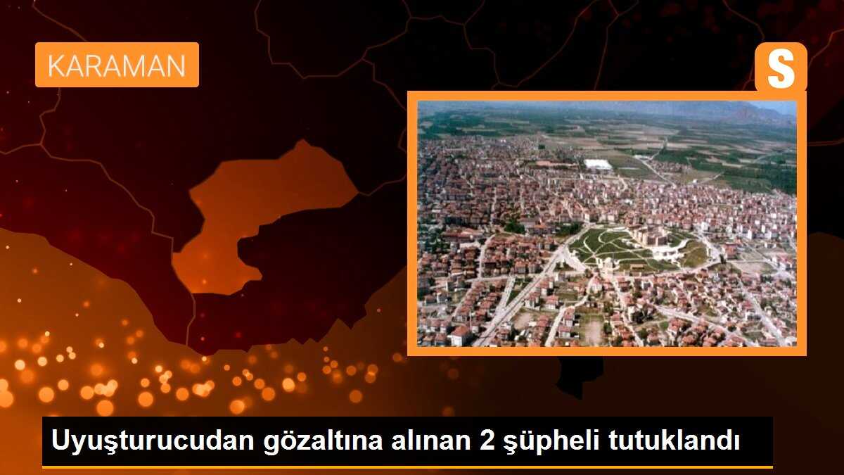 Uyuşturucudan gözaltına alınan 2 şüpheli tutuklandı