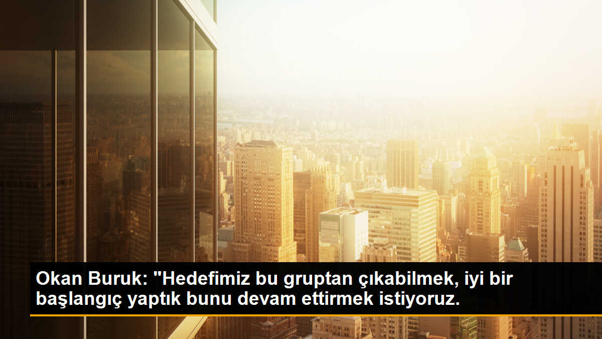 Okan Buruk: "Hedefimiz bu gruptan çıkabilmek, iyi bir başlangıç yaptık bunu devam ettirmek istiyoruz.