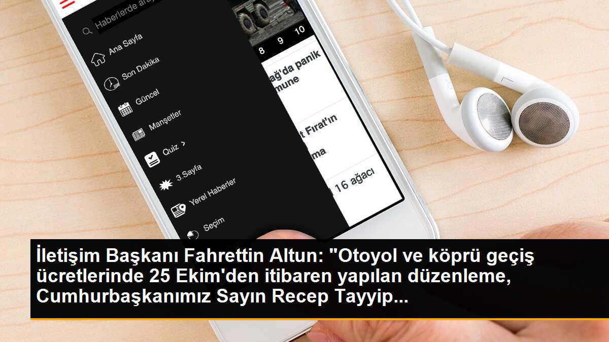 İletişim Başkanı Fahrettin Altun: "Otoyol ve köprü geçiş ücretlerinde 25 Ekim\'den itibaren yapılan düzenleme, Cumhurbaşkanımız Sayın Recep Tayyip...