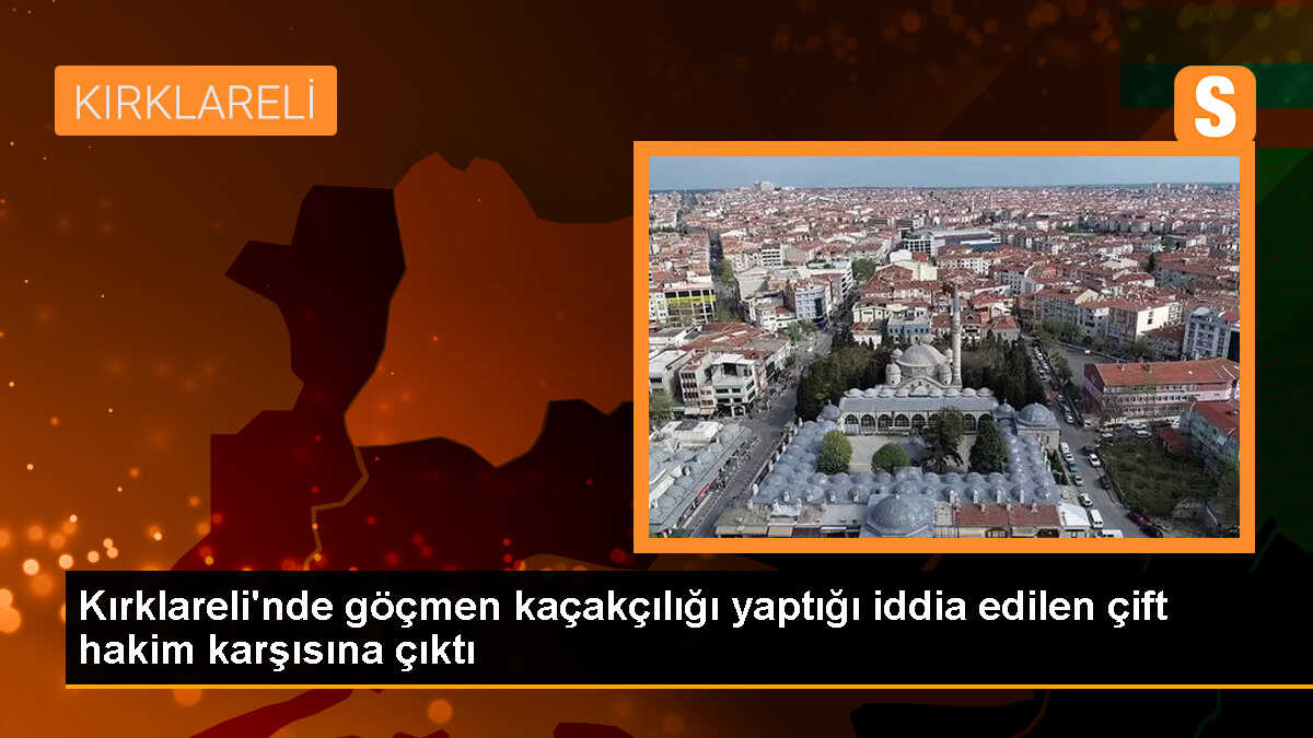 Kırklareli\'nde Göçmen Kaçakçılığı Yapan Çift Yargılanıyor
