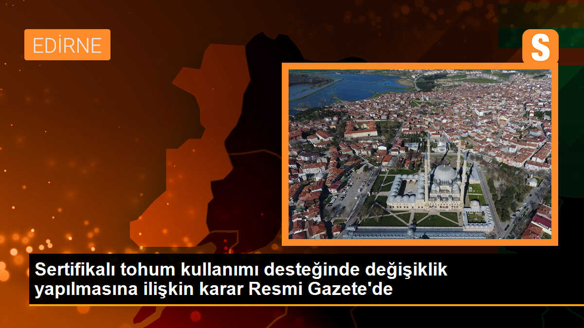Sertifikalı tohum kullanımı desteğinde değişiklik yapılmasına ilişkin karar Resmi Gazete\'de