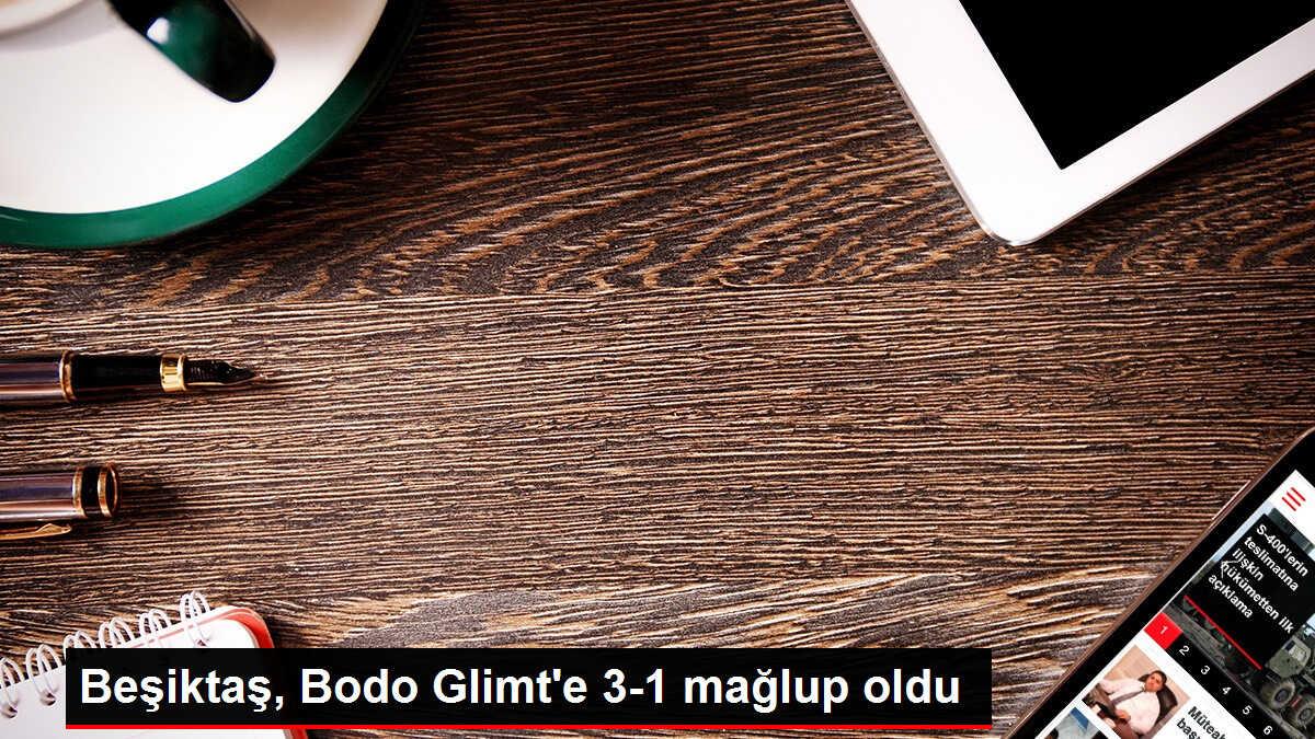 Beşiktaş, Bodo Glimt'e 3-1 mağlup oldu