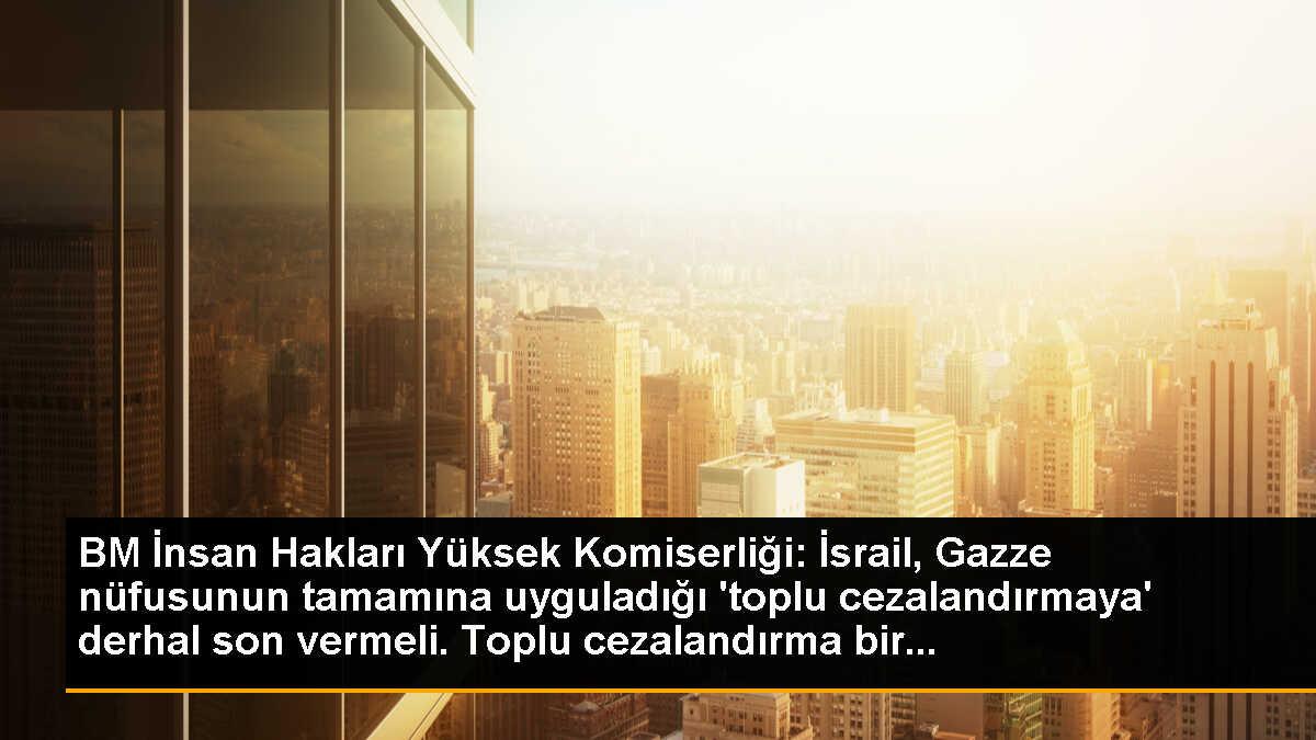 BM İnsan Hakları Yüksek Komiserliği: İsrail, Gazze nüfusunun tamamına uyguladığı \'toplu cezalandırmaya\' derhal son vermeli. Toplu cezalandırma bir...