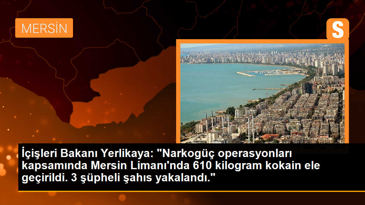 İçişleri Bakanı Yerlikaya: "Narkogüç operasyonları kapsamında Mersin Limanı\'nda 610 kilogram kokain ele geçirildi. 3 şüpheli şahıs yakalandı."