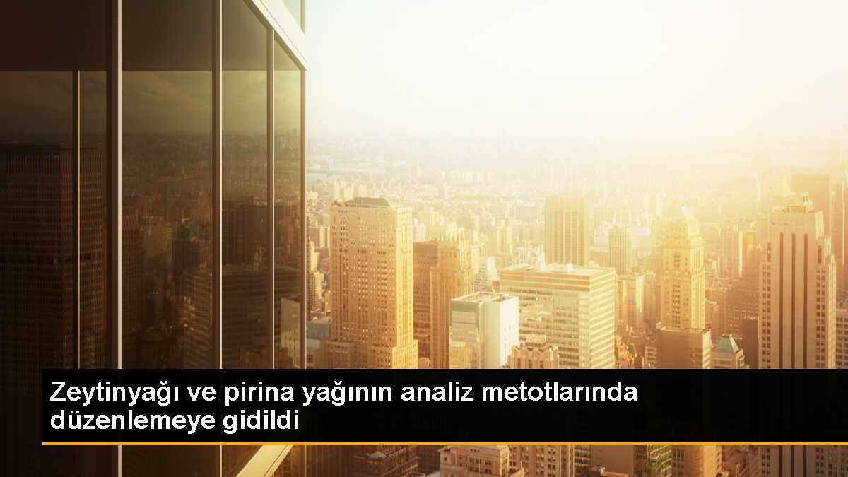 Zeytinyağı ve pirina yağı analiz metotlarında AB normlarına uyum sağlandı
