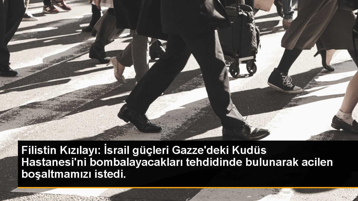 Filistin Kızılayı: İsrail güçleri Gazze\'deki Kudüs Hastanesi\'ni bombalayacakları tehdidinde bulunarak acilen boşaltmamızı istedi.