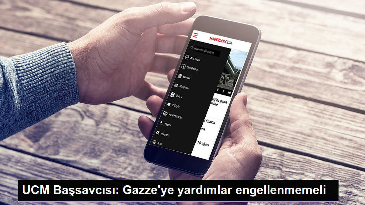 UCM Başsavcısı: Gazze\'ye yardımlar engellenmemeli
