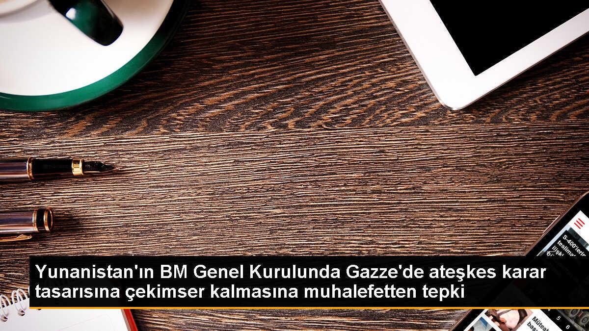 Yunanistan\'ın Gazze\'deki ateşkes çağrısına çekimser oy kullanması tepki çekti