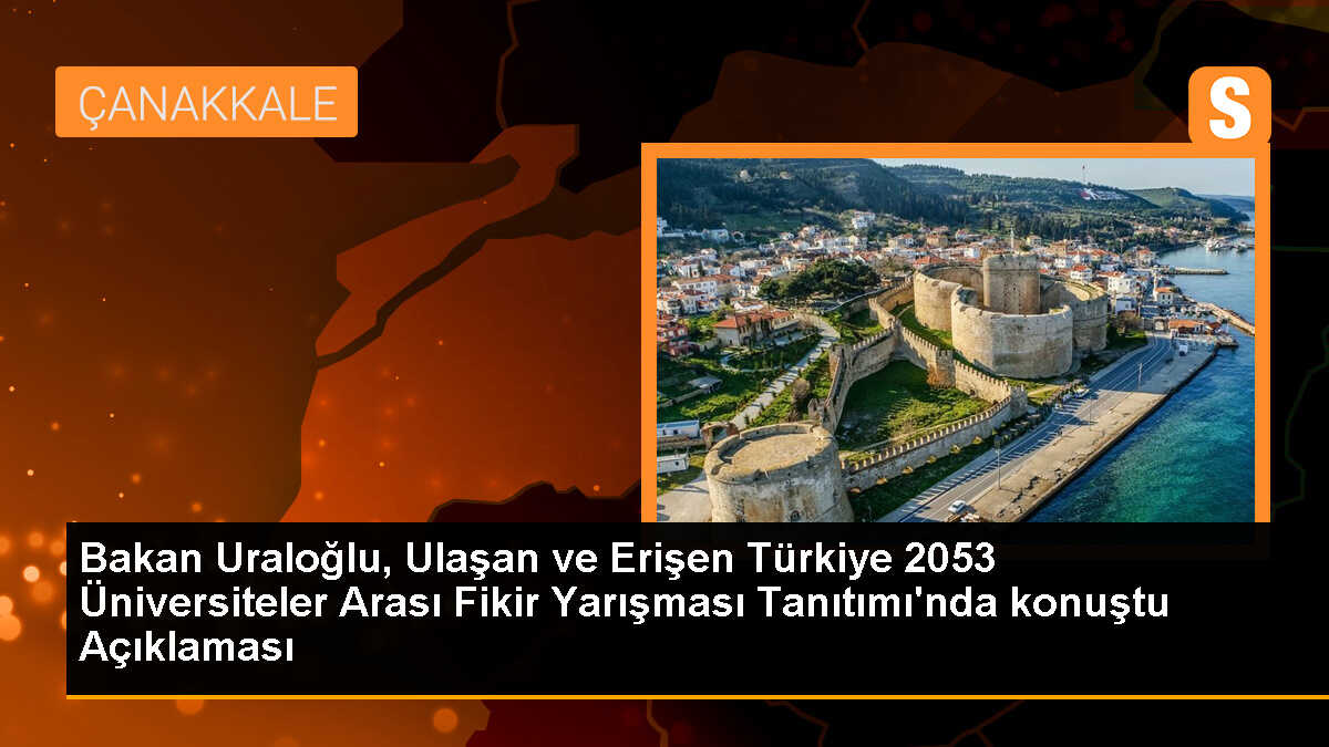 Bakan Uraloğlu, Ulaşan ve Erişen Türkiye 2053 Üniversiteler Arası Fikir Yarışması Tanıtımı\'nda konuştu Açıklaması