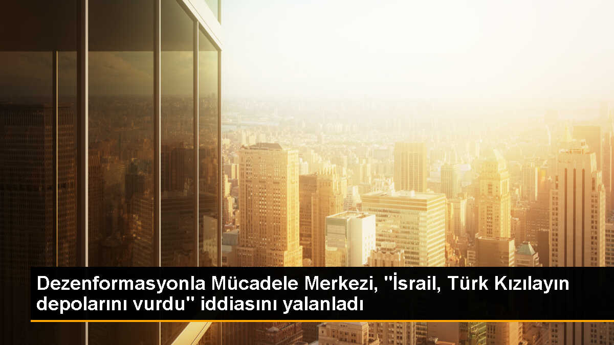 İsrail\'in Türkiye\'ye ait Kızılay depolarını vurdu iddiası yalanlandı