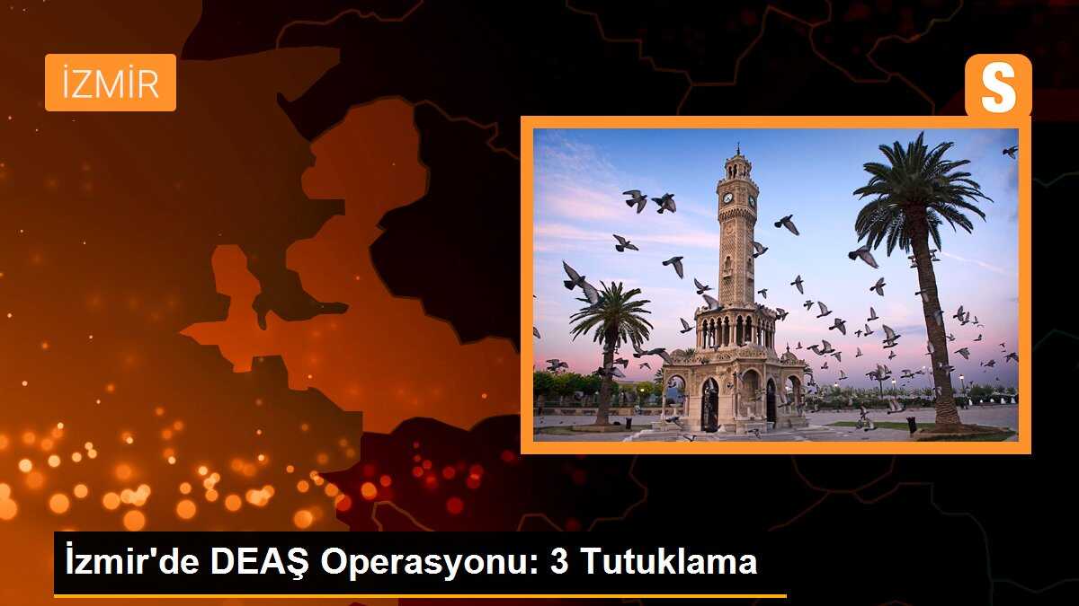 İzmir\'de DEAŞ operasyonunda 3 zanlı tutuklandı