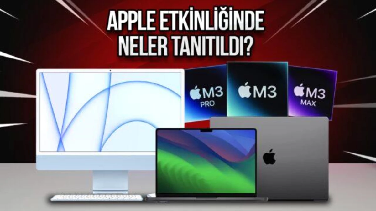 Apple, M3 İşlemcileri ve Yeni MacBook Pro ve iMac Modellerini Tanıttı