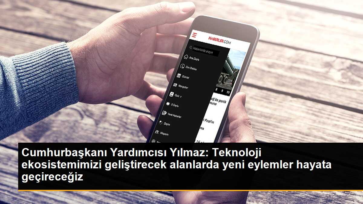Cumhurbaşkanı Yardımcısı Yılmaz: Teknoloji Ekosistemimizi Geliştirecek Yeni Eylemler Hayata Geçireceğiz