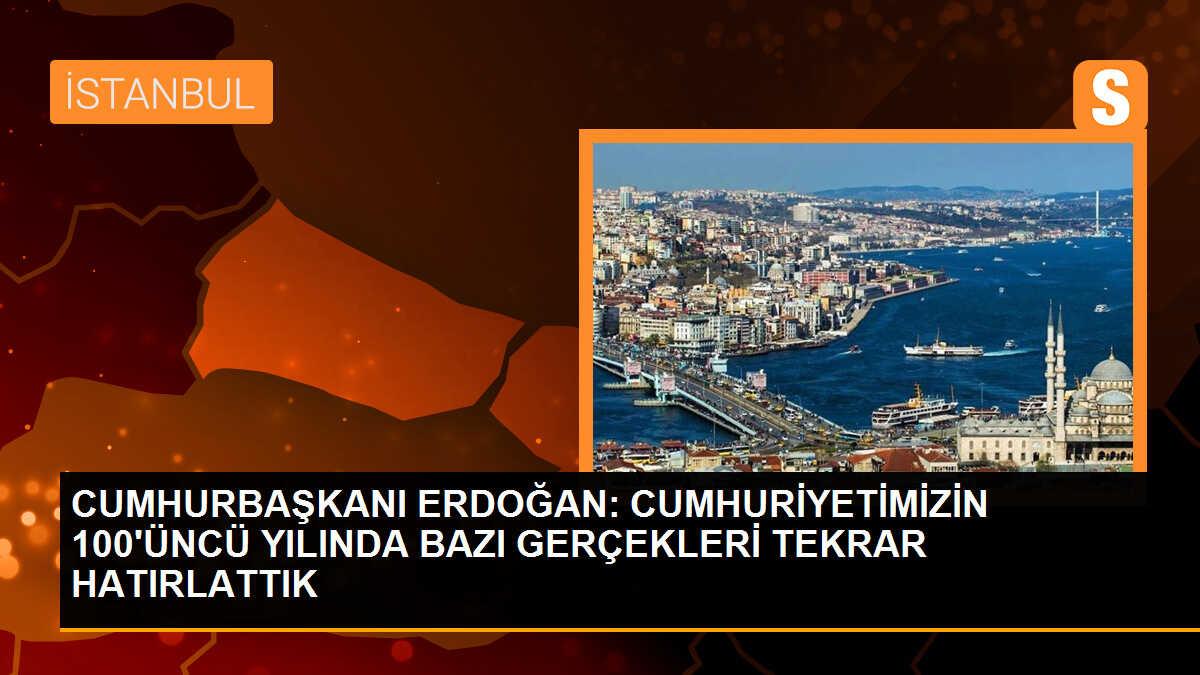 CUMHURBAŞKANI ERDOĞAN: CUMHURİYETİMİZİN 100\'ÜNCÜ YILINDA BAZI GERÇEKLERİ TEKRAR HATIRLATTIK