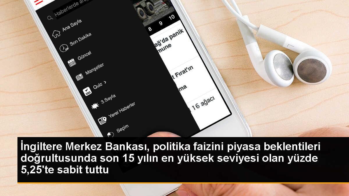 İngiltere Merkez Bankası, politika faizini piyasa beklentileri doğrultusunda son 15 yılın en yüksek seviyesi olan yüzde 5,25\'te sabit tuttu